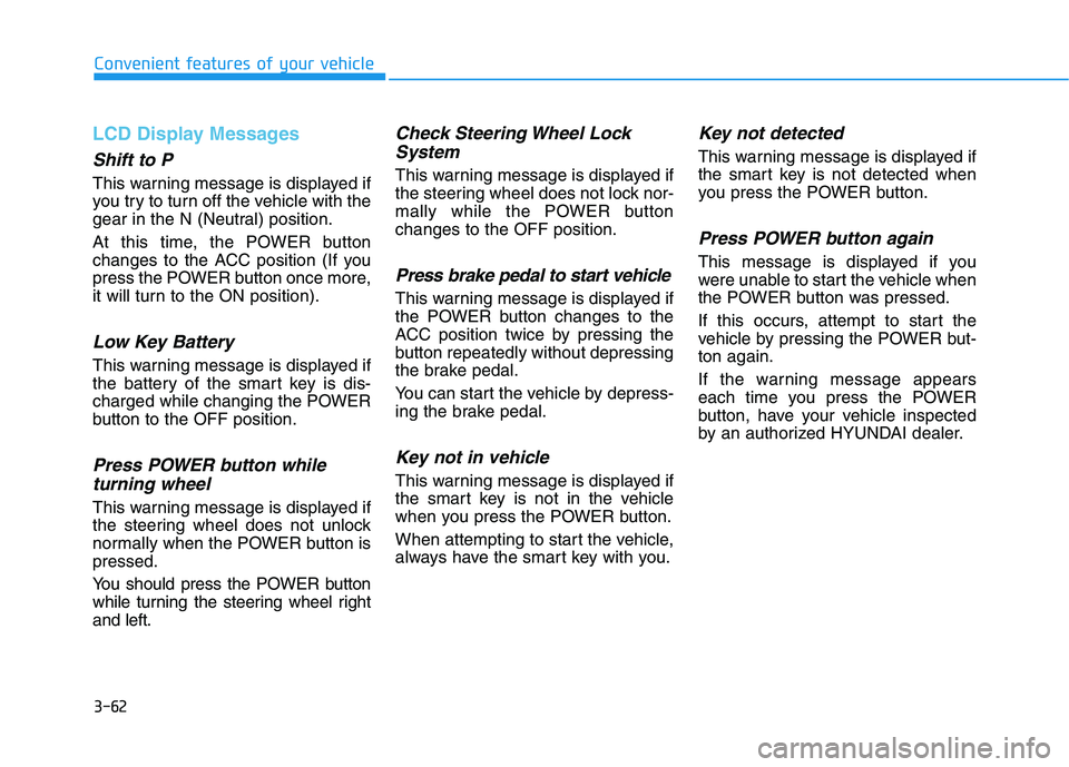 HYUNDAI IONIQ ELECTRIC 2022 Owners Manual 3-62
Convenient features of your vehicle
LCD Display Messages
Shift to P
This warning message is displayed if
you try to turn off the vehicle with the
gear in the N (Neutral) position.
At this time HYUNDAI IONIQ ELECTRIC 2022 Owners Manual 3-62
Convenient features of your vehicle
LCD Display Messages
Shift to P
This warning message is displayed if
you try to turn off the vehicle with the
gear in the N (Neutral) position.
At this time