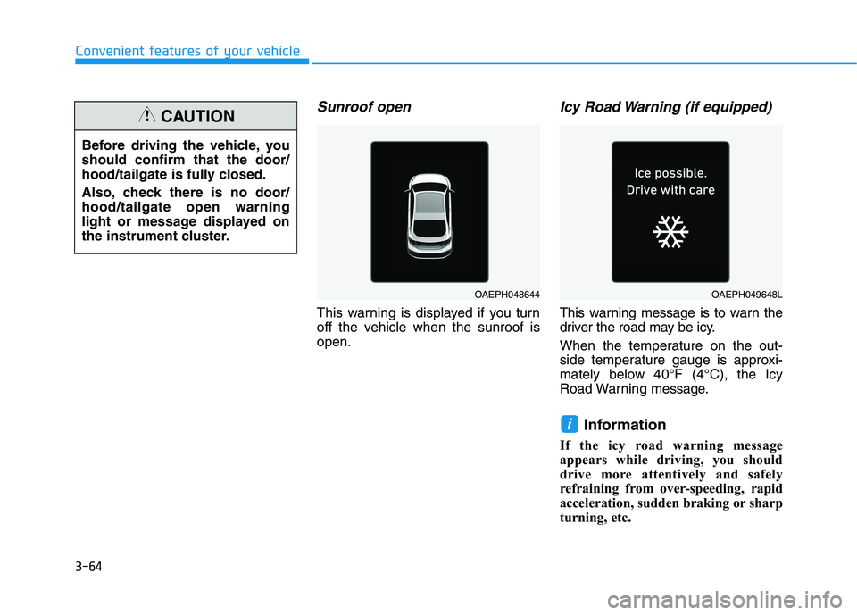 HYUNDAI IONIQ ELECTRIC 2022 Owners Manual 3-64
Convenient features of your vehicle
Sunroof open
This warning is displayed if you turn
off the vehicle when the sunroof isopen.
Icy Road Warning (if equipped)
This warning message is to warn the HYUNDAI IONIQ ELECTRIC 2022 Owners Manual 3-64
Convenient features of your vehicle
Sunroof open
This warning is displayed if you turn
off the vehicle when the sunroof isopen.
Icy Road Warning (if equipped)
This warning message is to warn the