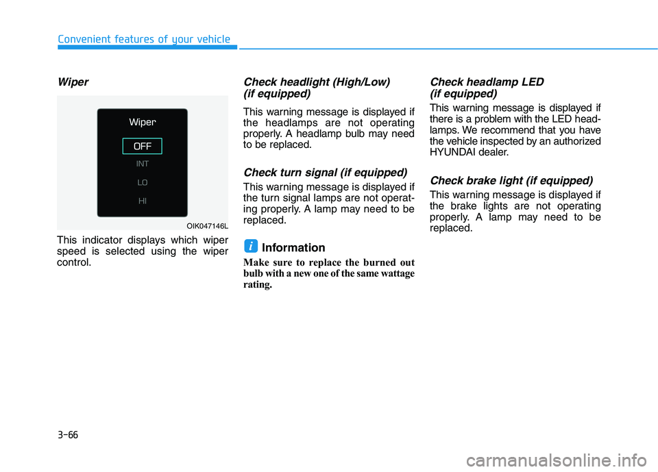 HYUNDAI IONIQ ELECTRIC 2022 Owners Manual 3-66
Convenient features of your vehicle
Wiper
This indicator displays which wiper speed is selected using the wipercontrol.
Check headlight (High/Low)(if equipped)
This warning message is displayed i HYUNDAI IONIQ ELECTRIC 2022 Owners Manual 3-66
Convenient features of your vehicle
Wiper
This indicator displays which wiper speed is selected using the wipercontrol.
Check headlight (High/Low)(if equipped)
This warning message is displayed i