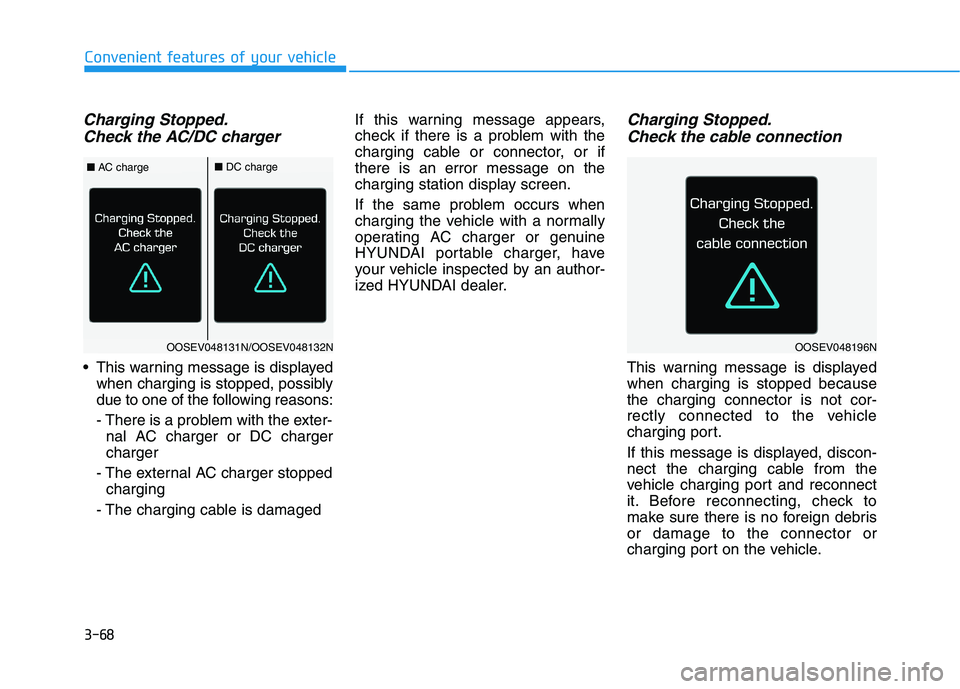 HYUNDAI IONIQ ELECTRIC 2022 Owners Manual 3-68
Convenient features of your vehicle
Charging Stopped.Check the AC/DC charger
This warning message is displayed when charging is stopped, possibly
due to one of the following reasons:
- There i HYUNDAI IONIQ ELECTRIC 2022 Owners Manual 3-68
Convenient features of your vehicle
Charging Stopped.Check the AC/DC charger
This warning message is displayed when charging is stopped, possibly
due to one of the following reasons:
- There i