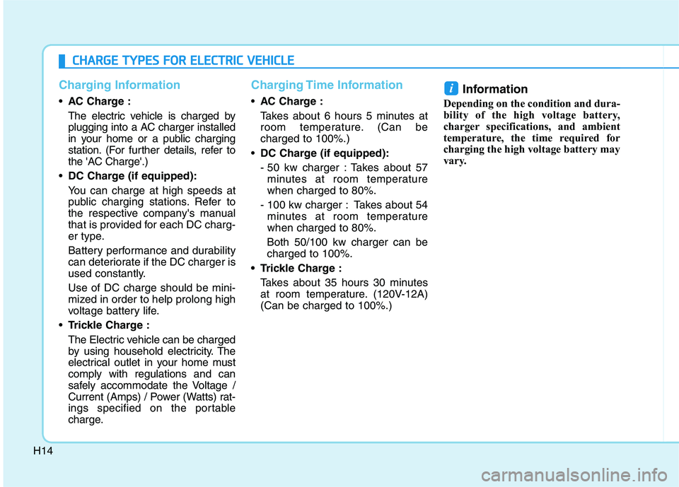 HYUNDAI IONIQ ELECTRIC 2022 Owners Manual H14
Charging Information
AC Charge :
The electric vehicle is charged by
plugging into a AC charger installed
in your home or a public charging
station. (For further details, refer to
the AC Charge HYUNDAI IONIQ ELECTRIC 2022 Owners Manual H14
Charging Information
AC Charge :
The electric vehicle is charged by
plugging into a AC charger installed
in your home or a public charging
station. (For further details, refer to
the AC Charge
