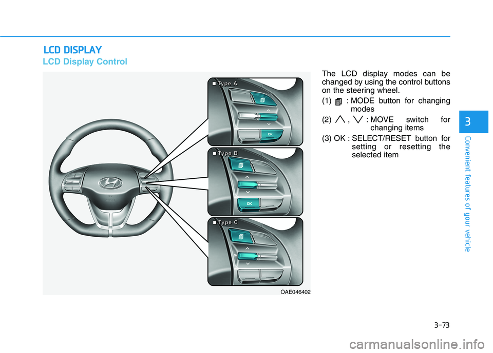 HYUNDAI IONIQ ELECTRIC 2022 Owners Manual 3-73
Convenient features of your vehicle
3
LCD Display Control
The LCD display modes can be
changed by using the control buttons
on the steering wheel.
(1) : MODE button for changingmodes
(2) , : M HYUNDAI IONIQ ELECTRIC 2022 Owners Manual 3-73
Convenient features of your vehicle
3
LCD Display Control
The LCD display modes can be
changed by using the control buttons
on the steering wheel.
(1) : MODE button for changingmodes
(2) , : M