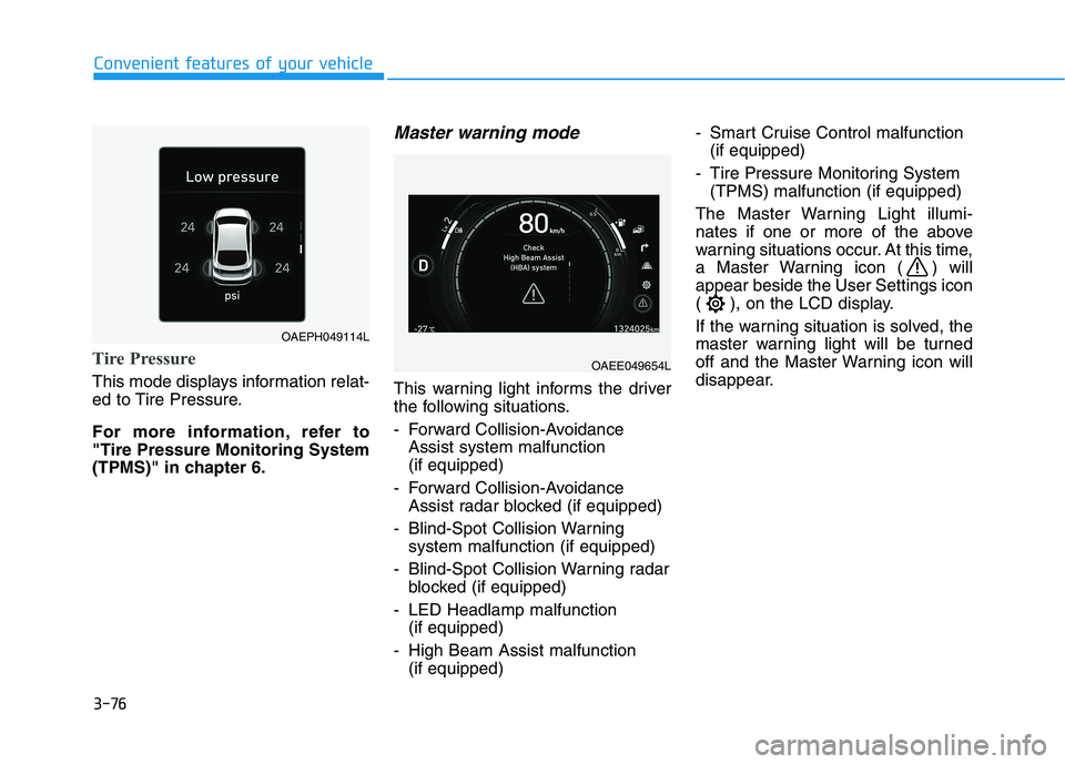 HYUNDAI IONIQ ELECTRIC 2022 Owners Manual 3-76
Convenient features of your vehicle
Tire Pressure
This mode displays information relat-
ed to Tire Pressure.
For more information, refer to "Tire Pressure Monitoring System
(TPMS)" in chapter 6 HYUNDAI IONIQ ELECTRIC 2022 Owners Manual 3-76
Convenient features of your vehicle
Tire Pressure
This mode displays information relat-
ed to Tire Pressure.
For more information, refer to "Tire Pressure Monitoring System
(TPMS)" in chapter 6