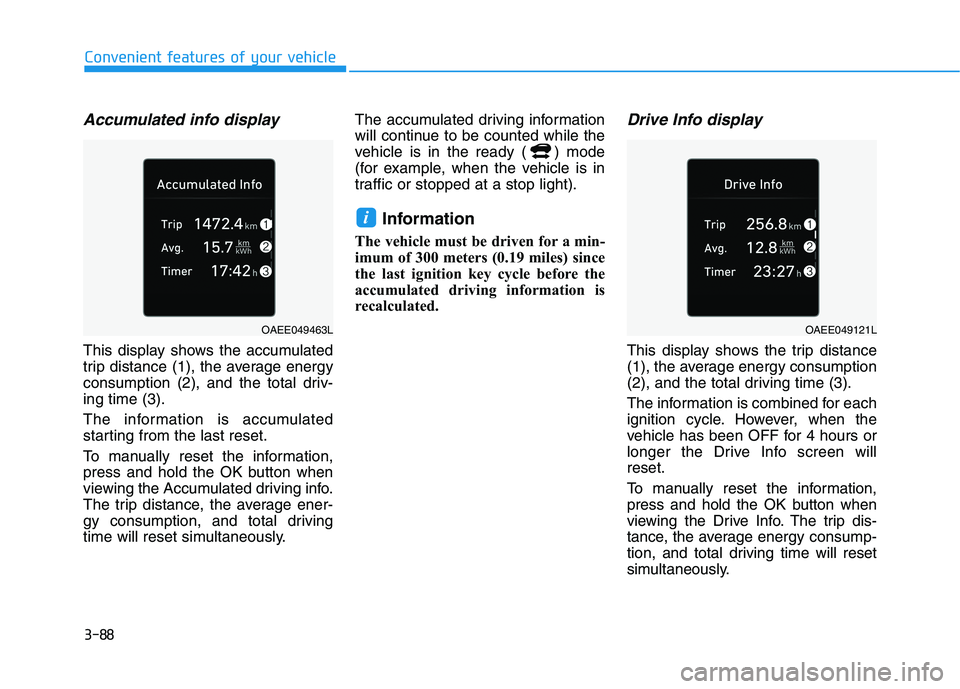 HYUNDAI IONIQ ELECTRIC 2022 Owners Manual 3-88
Convenient features of your vehicle
Accumulated info display
This display shows the accumulated
trip distance (1), the average energy
consumption (2), and the total driv-ing time (3).
The info HYUNDAI IONIQ ELECTRIC 2022 Owners Manual 3-88
Convenient features of your vehicle
Accumulated info display
This display shows the accumulated
trip distance (1), the average energy
consumption (2), and the total driv-ing time (3).
The info
