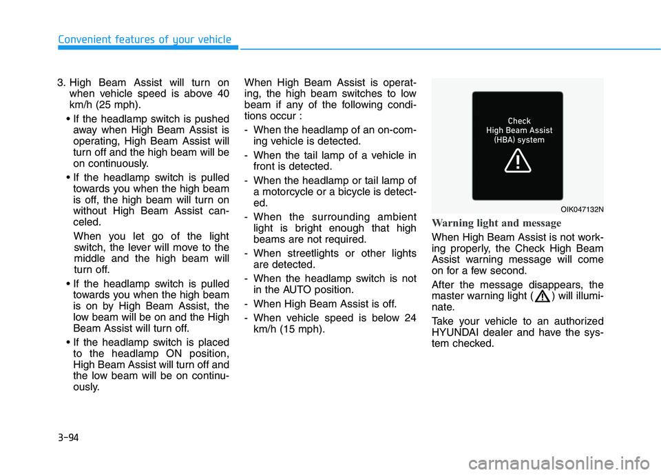 HYUNDAI IONIQ ELECTRIC 2022 Owners Manual 3-94
3. High Beam Assist will turn on
when vehicle speed is above 40 km/h (25 mph).
away when High Beam Assist is
operating, High Beam Assist will
turn off and the high beam will be
on continuously.
HYUNDAI IONIQ ELECTRIC 2022 Owners Manual 3-94
3. High Beam Assist will turn on
when vehicle speed is above 40 km/h (25 mph).
away when High Beam Assist is
operating, High Beam Assist will
turn off and the high beam will be
on continuously.