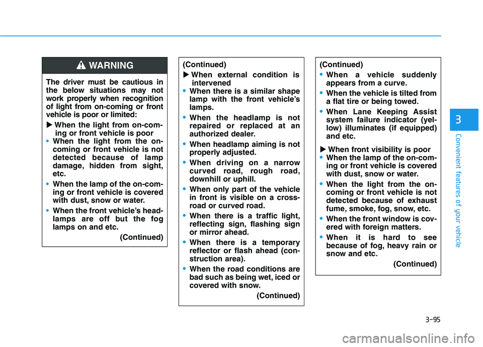 HYUNDAI IONIQ ELECTRIC 2022  Owners Manual 3-95
Convenient features of your vehicle
3
The driver must be cautious in 
the below situations may not
work properly when recognition
of light from on-coming or front
vehicle is poor or limited: 
�Wh