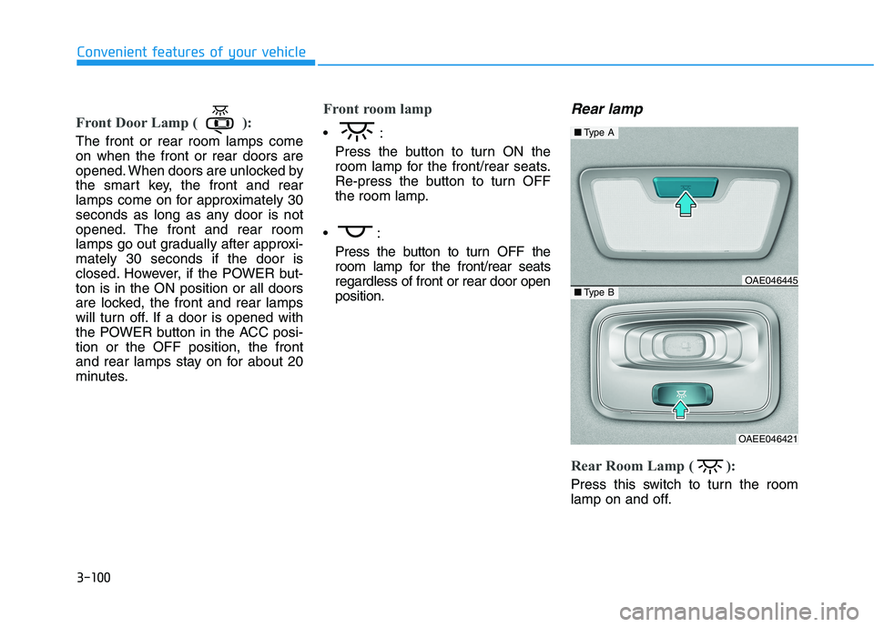 HYUNDAI IONIQ ELECTRIC 2022  Owners Manual 3-100
Convenient features of your vehicle
Front Door Lamp ( ):
The front or rear room lamps come on when the front or rear doors are
opened. When doors are unlocked by
the smart key, the front and rea