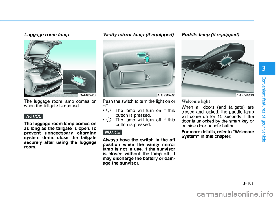 HYUNDAI IONIQ ELECTRIC 2022 Owners Manual 3-101
Convenient features of your vehicle
3
Luggage room lamp
The luggage room lamp comes on when the tailgate is opened.
The luggage room lamp comes on
as long as the tailgate is open. To
prevent u HYUNDAI IONIQ ELECTRIC 2022 Owners Manual 3-101
Convenient features of your vehicle
3
Luggage room lamp
The luggage room lamp comes on when the tailgate is opened.
The luggage room lamp comes on
as long as the tailgate is open. To
prevent u