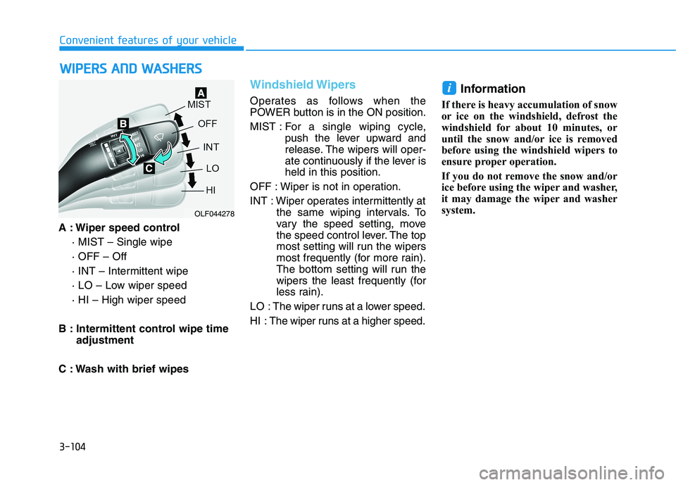 HYUNDAI IONIQ ELECTRIC 2022 Owners Manual 3-104
Convenient features of your vehicle
A : Wiper speed control· MIST – Single wipe · OFF – Off
· INT – Intermittent wipe
· LO – Low wiper speed· HI – High wiper speed
B : Intermitten HYUNDAI IONIQ ELECTRIC 2022 Owners Manual 3-104
Convenient features of your vehicle
A : Wiper speed control· MIST – Single wipe · OFF – Off
· INT – Intermittent wipe
· LO – Low wiper speed· HI – High wiper speed
B : Intermitten