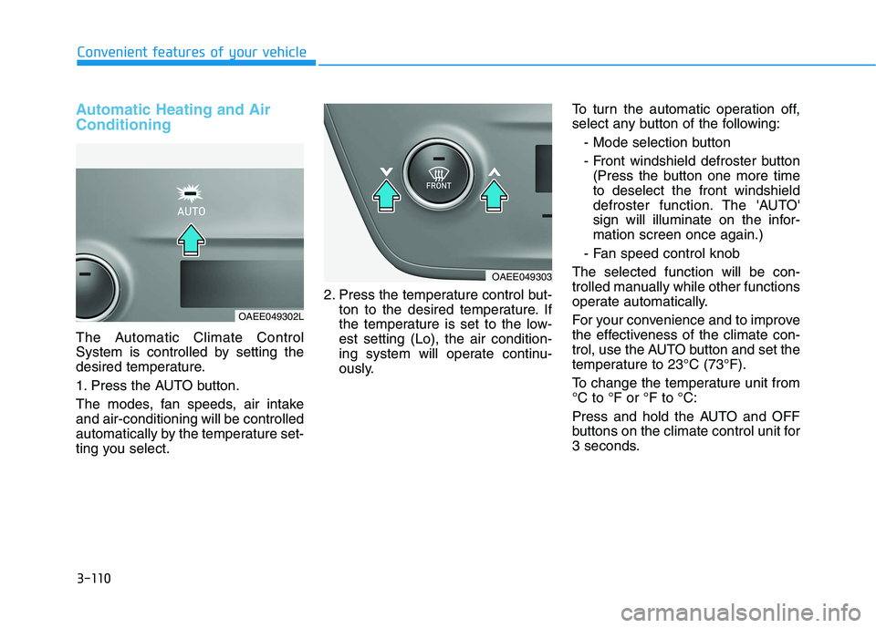 HYUNDAI IONIQ ELECTRIC 2022 Owners Manual 3-110
Convenient features of your vehicle
Automatic Heating and Air Conditioning
The Automatic Climate Control
System is controlled by setting the
desired temperature.
1. Press the AUTO button.
The HYUNDAI IONIQ ELECTRIC 2022 Owners Manual 3-110
Convenient features of your vehicle
Automatic Heating and Air Conditioning
The Automatic Climate Control
System is controlled by setting the
desired temperature.
1. Press the AUTO button.
The