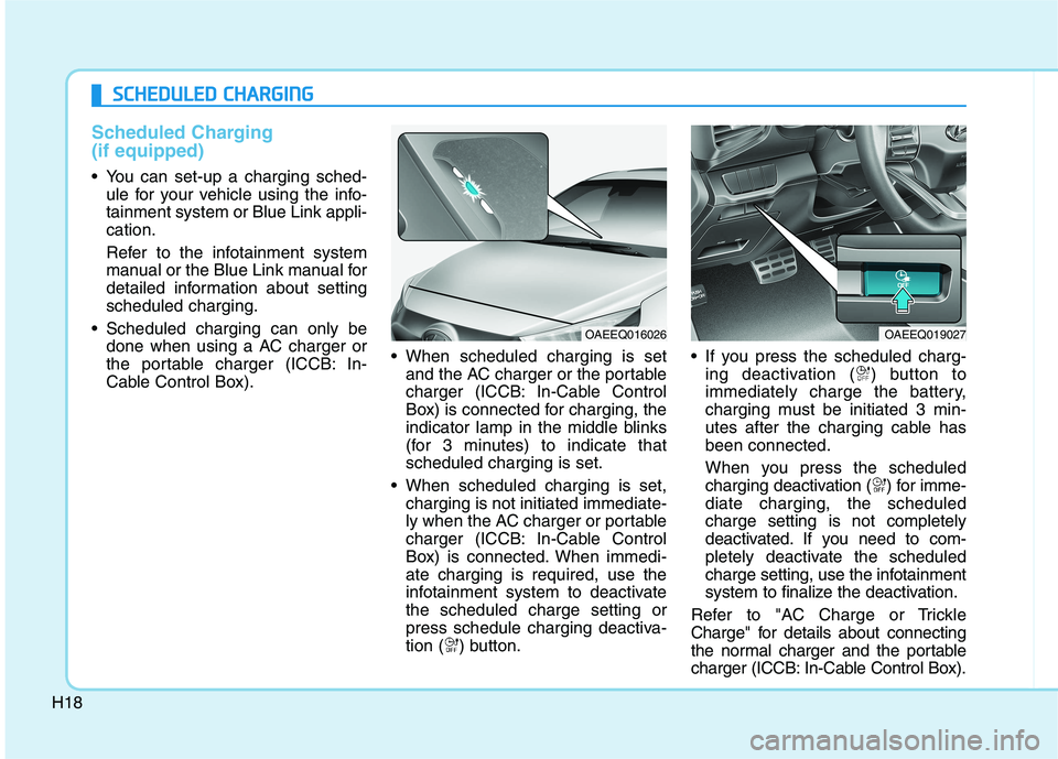 HYUNDAI IONIQ ELECTRIC 2022 Owners Manual H18
Scheduled Charging (if equipped)
You can set-up a charging sched-ule for your vehicle using the info- tainment system or Blue Link appli-cation.
Refer to the infotainment system
manual or the B HYUNDAI IONIQ ELECTRIC 2022 Owners Manual H18
Scheduled Charging (if equipped)
You can set-up a charging sched-ule for your vehicle using the info- tainment system or Blue Link appli-cation.
Refer to the infotainment system
manual or the B
