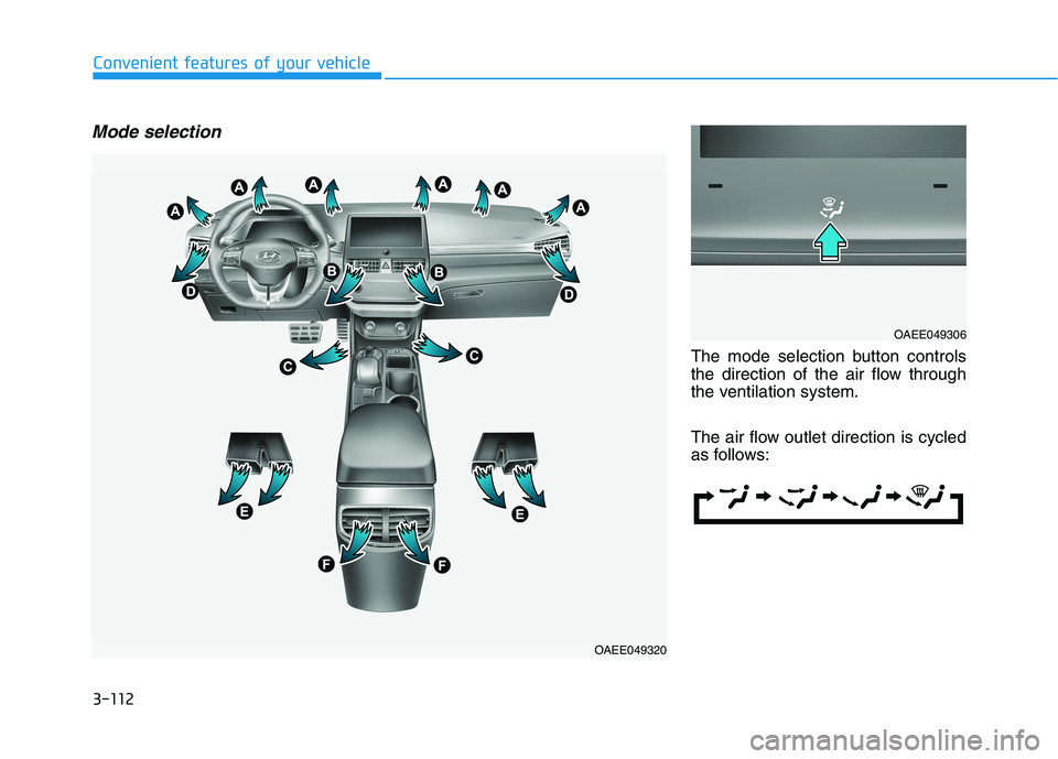HYUNDAI IONIQ ELECTRIC 2022 Owners Manual 3-112
Convenient features of your vehicle
Mode selection
The mode selection button controls
the direction of the air flow through
the ventilation system.
The air flow outlet direction is cycled
as HYUNDAI IONIQ ELECTRIC 2022 Owners Manual 3-112
Convenient features of your vehicle
Mode selection
The mode selection button controls
the direction of the air flow through
the ventilation system.
The air flow outlet direction is cycled
as