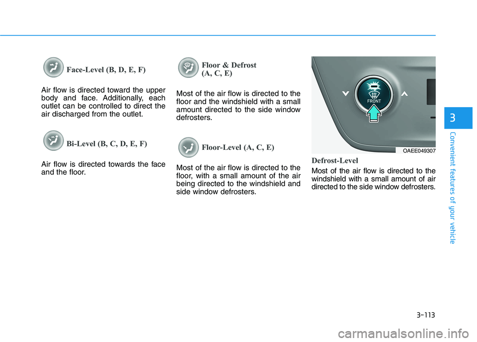 HYUNDAI IONIQ ELECTRIC 2022 Owners Manual 3-113
Convenient features of your vehicle
3
Face-Level (B, D, E, F)
Air flow is directed toward the upper
body and face. Additionally, eachoutlet can be controlled to direct theair discharged from th HYUNDAI IONIQ ELECTRIC 2022 Owners Manual 3-113
Convenient features of your vehicle
3
Face-Level (B, D, E, F)
Air flow is directed toward the upper
body and face. Additionally, eachoutlet can be controlled to direct theair discharged from th
