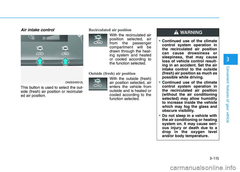 HYUNDAI IONIQ ELECTRIC 2022 Owners Manual 3-115
Convenient features of your vehicle
3
Air intake control
This button is used to select the out- side (fresh) air position or recirculat-ed air position.
Recirculated air position
With the recirc HYUNDAI IONIQ ELECTRIC 2022 Owners Manual 3-115
Convenient features of your vehicle
3
Air intake control
This button is used to select the out- side (fresh) air position or recirculat-ed air position.
Recirculated air position
With the recirc