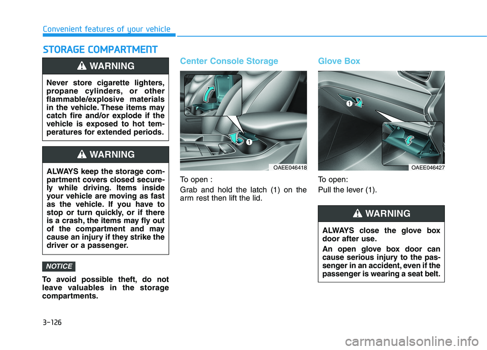 HYUNDAI IONIQ ELECTRIC 2022 Owners Manual 3-126
Convenient features of your vehicleS
S TT OO RRAA GG EE CC OO MM PPAA RRTTMM EENN TT
To avoid possible theft, do not
leave valuables in the storage
compartments.
Center Console Storage
To open HYUNDAI IONIQ ELECTRIC 2022 Owners Manual 3-126
Convenient features of your vehicleS
S TT OO RRAA GG EE CC OO MM PPAA RRTTMM EENN TT
To avoid possible theft, do not
leave valuables in the storage
compartments.
Center Console Storage
To open