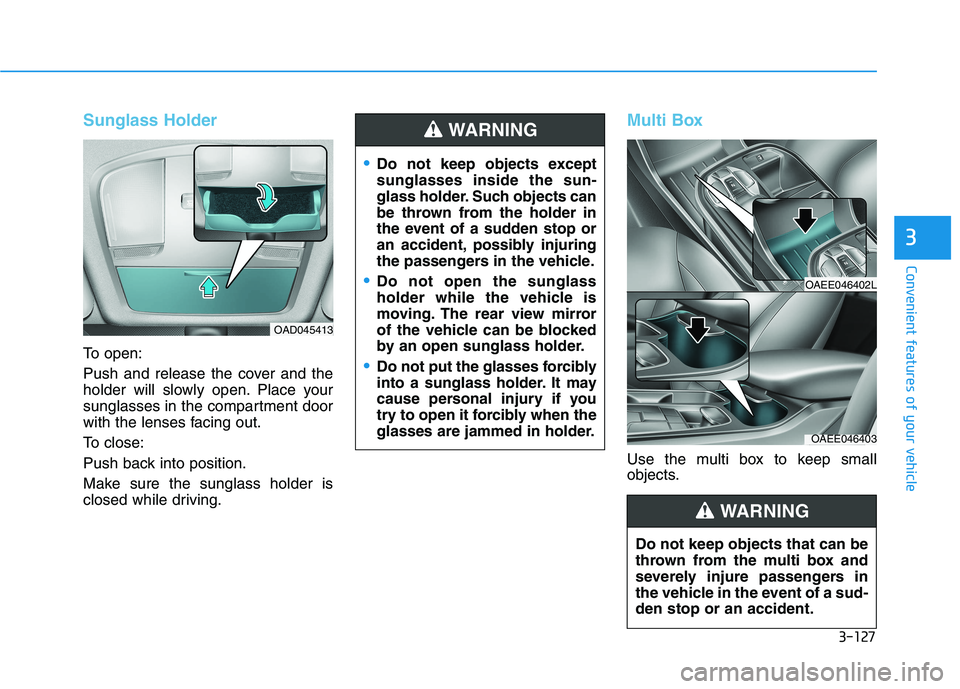 HYUNDAI IONIQ ELECTRIC 2022 Owners Manual 3-127
Convenient features of your vehicle
3
Sunglass Holder
To open:
Push and release the cover and the
holder will slowly open. Place your
sunglasses in the compartment door
with the lenses facing HYUNDAI IONIQ ELECTRIC 2022 Owners Manual 3-127
Convenient features of your vehicle
3
Sunglass Holder
To open:
Push and release the cover and the
holder will slowly open. Place your
sunglasses in the compartment door
with the lenses facing