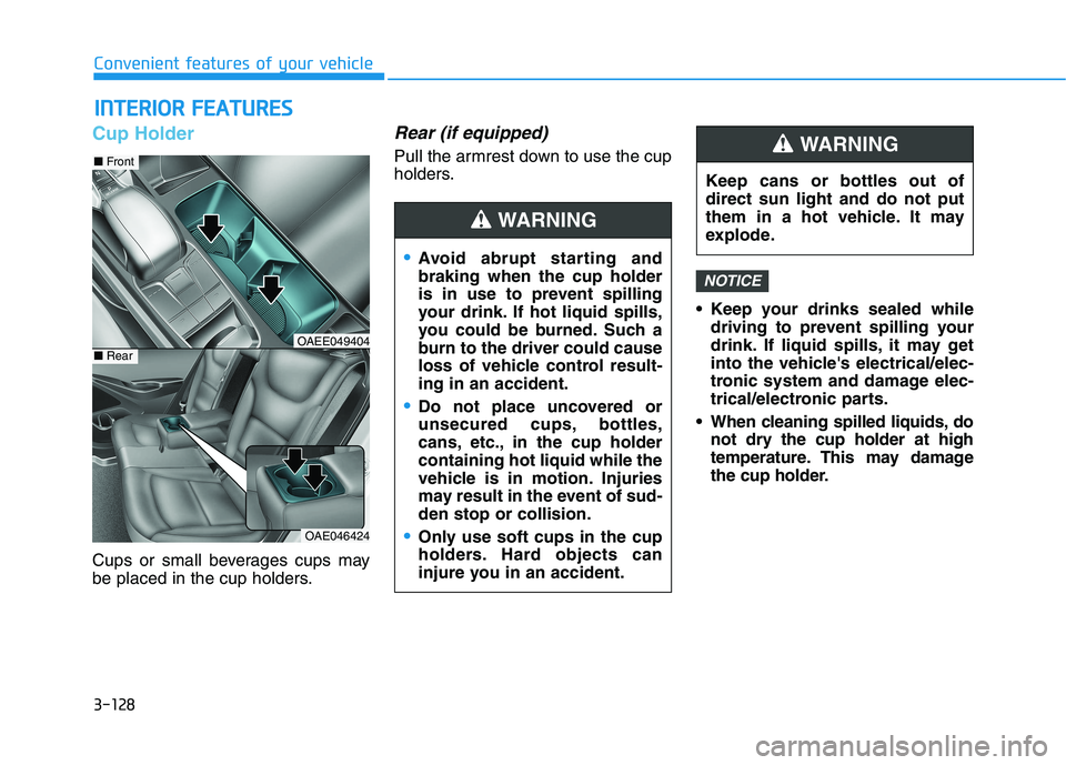 HYUNDAI IONIQ ELECTRIC 2022 Owners Manual 3-128
Convenient features of your vehicle
Cup Holder
Cups or small beverages cups may
be placed in the cup holders.
Rear (if equipped)
Pull the armrest down to use the cup
holders. Keep your drinks s HYUNDAI IONIQ ELECTRIC 2022 Owners Manual 3-128
Convenient features of your vehicle
Cup Holder
Cups or small beverages cups may
be placed in the cup holders.
Rear (if equipped)
Pull the armrest down to use the cup
holders. Keep your drinks s
