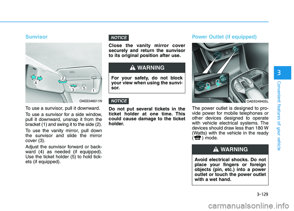 HYUNDAI IONIQ ELECTRIC 2022 Owners Manual 3-129
Convenient features of your vehicle
3
Sunvisor
To use a sunvisor, pull it downward.
To use a sunvisor for a side window,
pull it downward, unsnap it from the
bracket (1) and swing it to the si HYUNDAI IONIQ ELECTRIC 2022 Owners Manual 3-129
Convenient features of your vehicle
3
Sunvisor
To use a sunvisor, pull it downward.
To use a sunvisor for a side window,
pull it downward, unsnap it from the
bracket (1) and swing it to the si