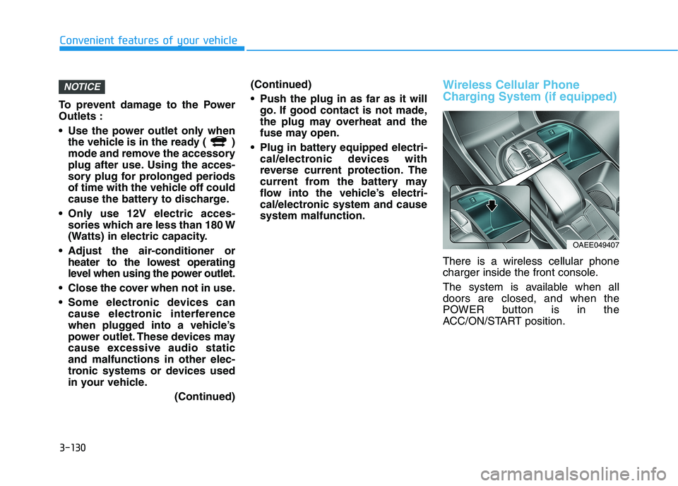 HYUNDAI IONIQ ELECTRIC 2022 Owners Manual 3-130
Convenient features of your vehicle
To prevent damage to the Power Outlets :
Use the power outlet only whenthe vehicle is in the ready ( )
mode and remove the accessory
plug after use. Using HYUNDAI IONIQ ELECTRIC 2022 Owners Manual 3-130
Convenient features of your vehicle
To prevent damage to the Power Outlets :
Use the power outlet only whenthe vehicle is in the ready ( )
mode and remove the accessory
plug after use. Using