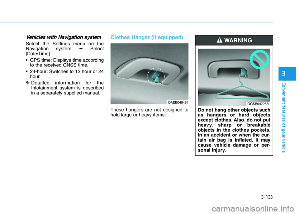 HYUNDAI IONIQ ELECTRIC 2022  Owners Manual 3-133
Convenient features of your vehicle
3
Vehicles with Navigation system
Select the Settings menu on the 
Navigation system➟Select
[Date/Time]. 
 GPS time: Displays time according to the received