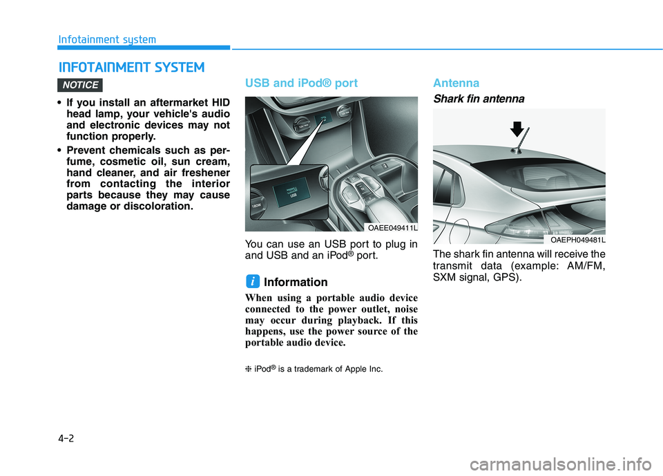 HYUNDAI IONIQ ELECTRIC 2022 Owners Manual 4-2
Infotainment system
• If you install an aftermarket HIDhead lamp, your vehicles audio
and electronic devices may not
function properly.
Prevent chemicals such as per- fume, cosmetic oil, sun HYUNDAI IONIQ ELECTRIC 2022 Owners Manual 4-2
Infotainment system
• If you install an aftermarket HIDhead lamp, your vehicles audio
and electronic devices may not
function properly.
Prevent chemicals such as per- fume, cosmetic oil, sun