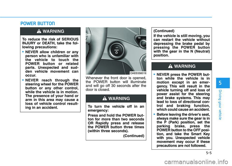 HYUNDAI IONIQ ELECTRIC 2022 Owners Manual 5-5
Driving your vehicle
5
PPOO WW EERR BB UU TTTTOO NN
Whenever the front door is opened,
the POWER button will illuminateand will go off 30 seconds after thedoor is closed.
To reduce the risk of HYUNDAI IONIQ ELECTRIC 2022 Owners Manual 5-5
Driving your vehicle
5
PPOO WW EERR BB UU TTTTOO NN
Whenever the front door is opened,
the POWER button will illuminateand will go off 30 seconds after thedoor is closed.
To reduce the risk of