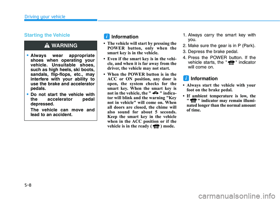 HYUNDAI IONIQ ELECTRIC 2022 Owners Manual 5-8
Driving your vehicle
Starting the VehicleInformation
The vehicle will start by pressing the POWER button, only when the
smart key is in the vehicle.
Even if the smart key is in the vehi- cle HYUNDAI IONIQ ELECTRIC 2022 Owners Manual 5-8
Driving your vehicle
Starting the VehicleInformation
The vehicle will start by pressing the POWER button, only when the
smart key is in the vehicle.
Even if the smart key is in the vehi- cle