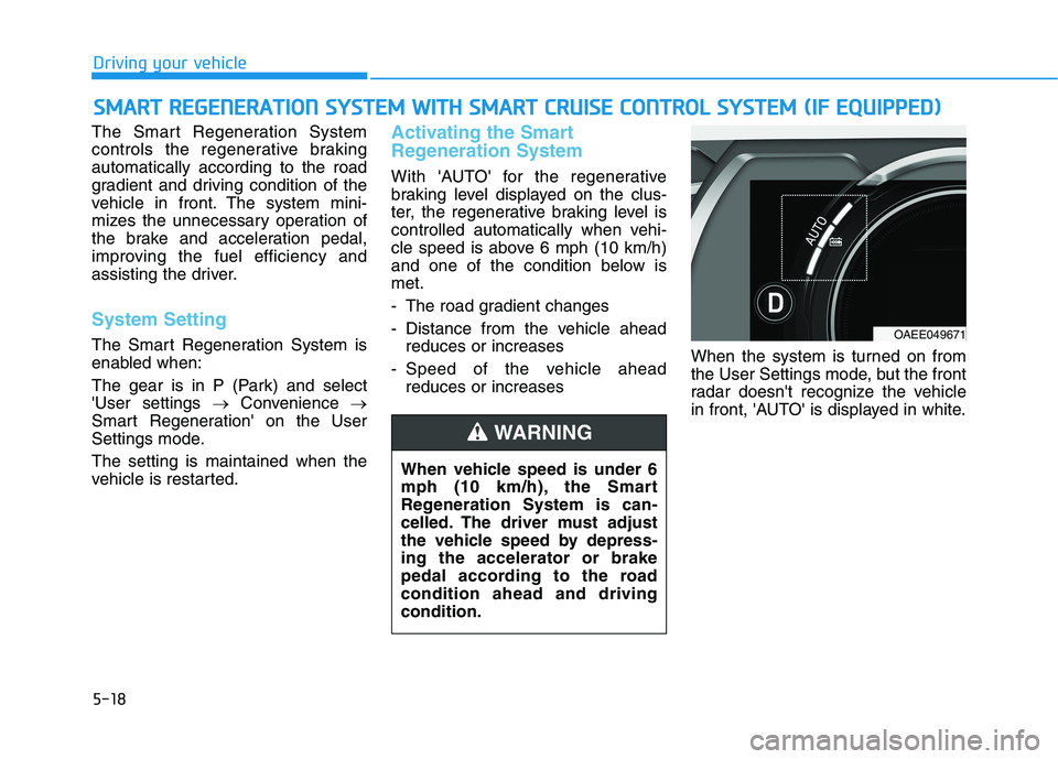 HYUNDAI IONIQ ELECTRIC 2022 Owners Manual 5-18
The Smart Regeneration System
controls the regenerative brakingautomatically according to the road
gradient and driving condition of the
vehicle in front. The system mini-
mizes the unnecessary HYUNDAI IONIQ ELECTRIC 2022 Owners Manual 5-18
The Smart Regeneration System
controls the regenerative brakingautomatically according to the road
gradient and driving condition of the
vehicle in front. The system mini-
mizes the unnecessary
