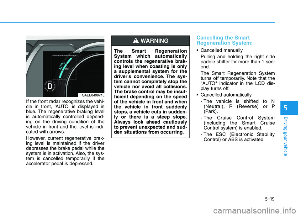 HYUNDAI IONIQ ELECTRIC 2022 Owners Manual 5-19
Driving your vehicle
If the front radar recognizes the vehi-
cle in front, AUTO is displayed in
blue. The regenerative braking levelis automatically controlled depend-
ing on the driving condi HYUNDAI IONIQ ELECTRIC 2022 Owners Manual 5-19
Driving your vehicle
If the front radar recognizes the vehi-
cle in front, AUTO is displayed in
blue. The regenerative braking levelis automatically controlled depend-
ing on the driving condi