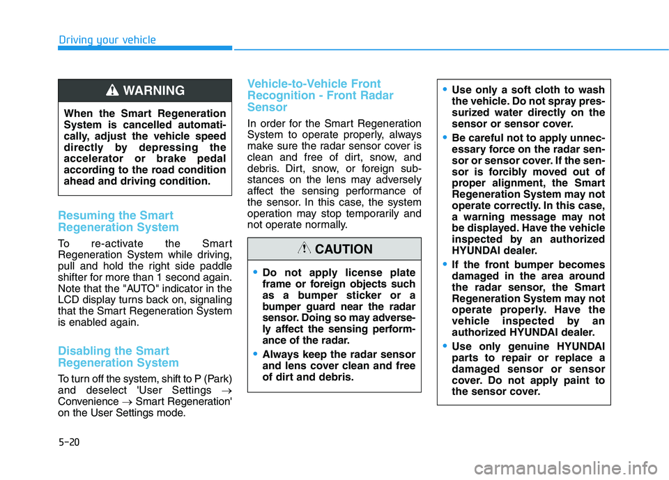 HYUNDAI IONIQ ELECTRIC 2022 Owners Manual 5-20
Resuming the Smart
Regeneration System
To re-activate the Smart
Regeneration System while driving,
pull and hold the right side paddle
shifter for more than 1 second again.
Note that the "AUTO" HYUNDAI IONIQ ELECTRIC 2022 Owners Manual 5-20
Resuming the Smart
Regeneration System
To re-activate the Smart
Regeneration System while driving,
pull and hold the right side paddle
shifter for more than 1 second again.
Note that the "AUTO"