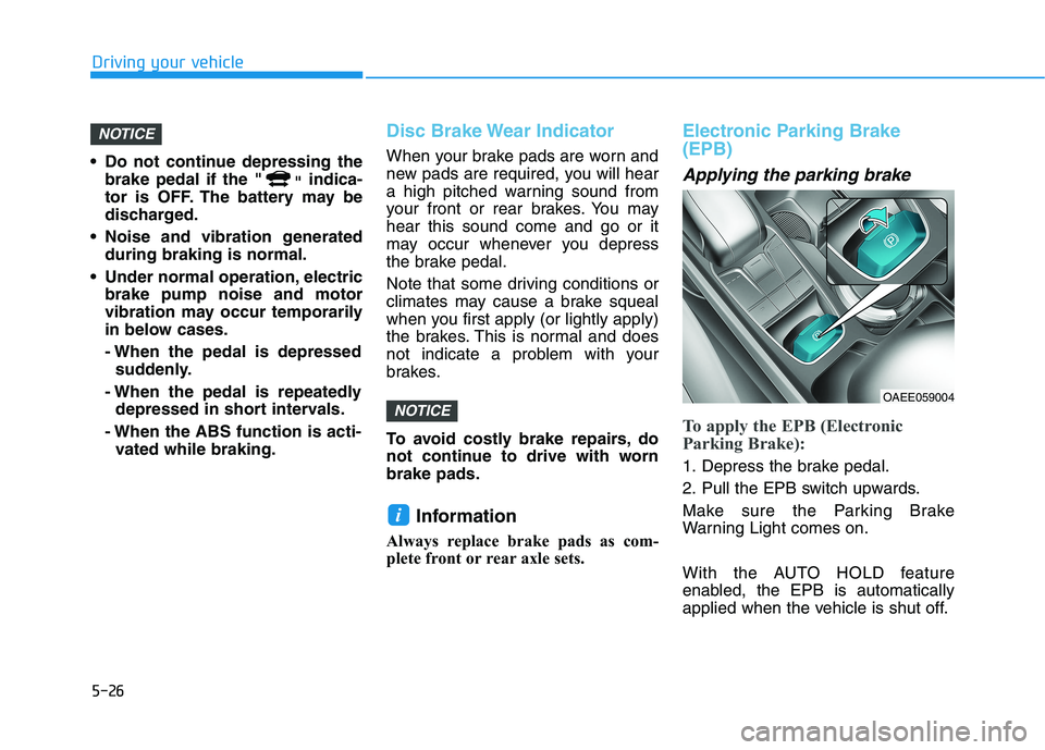 HYUNDAI IONIQ ELECTRIC 2022 Owners Manual 5-26
Driving your vehicle
Do not continue depressing thebrake pedal if the " "indica-
tor is OFF. The battery may be
discharged.
Noise and vibration generated during braking is normal.
Under norma HYUNDAI IONIQ ELECTRIC 2022 Owners Manual 5-26
Driving your vehicle
Do not continue depressing thebrake pedal if the " "indica-
tor is OFF. The battery may be
discharged.
Noise and vibration generated during braking is normal.
Under norma