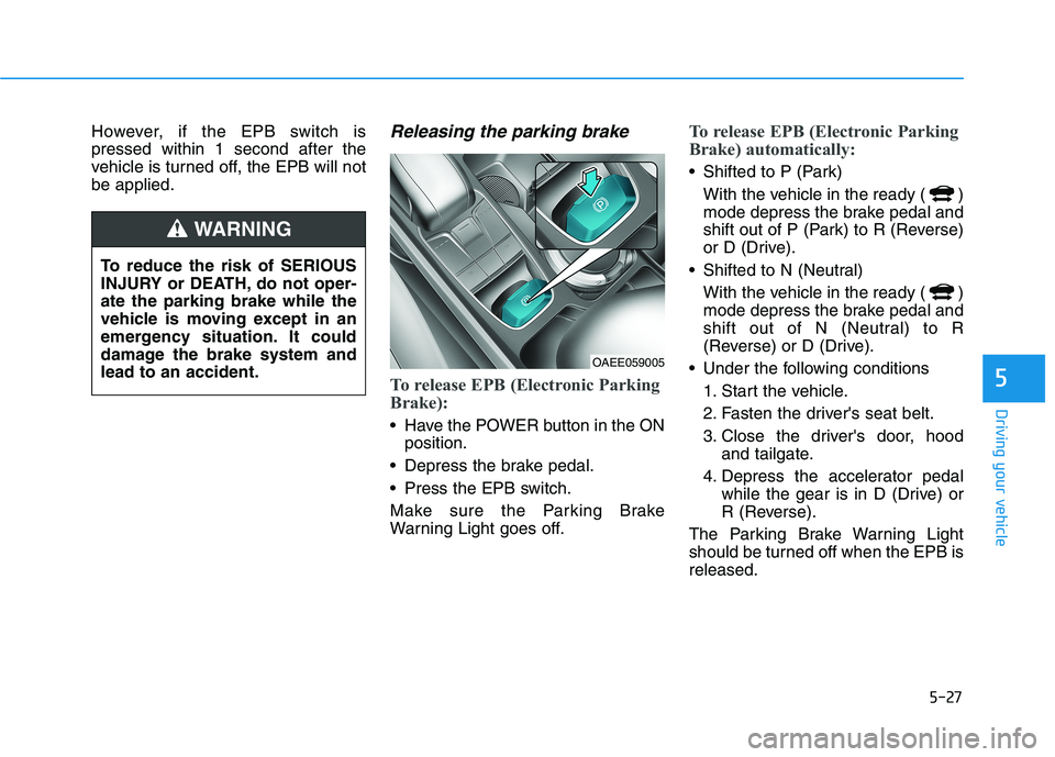 HYUNDAI IONIQ ELECTRIC 2022 Owners Manual 5-27
Driving your vehicle
5
However, if the EPB switch is pressed within 1 second after the
vehicle is turned off, the EPB will notbe applied.Releasing the parking brake
To release EPB (Electronic Par HYUNDAI IONIQ ELECTRIC 2022 Owners Manual 5-27
Driving your vehicle
5
However, if the EPB switch is pressed within 1 second after the
vehicle is turned off, the EPB will notbe applied.Releasing the parking brake
To release EPB (Electronic Par