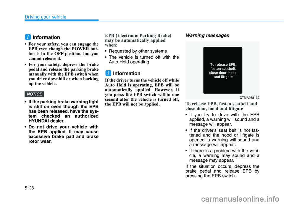 HYUNDAI IONIQ ELECTRIC 2022 Owners Manual 5-28
Driving your vehicle
Information
For your safety, you can engage the EPB even though the POWER but-
ton is in the OFF position, but you
cannot release it.
For your safety, depress the brak HYUNDAI IONIQ ELECTRIC 2022 Owners Manual 5-28
Driving your vehicle
Information
For your safety, you can engage the EPB even though the POWER but-
ton is in the OFF position, but you
cannot release it.
For your safety, depress the brak