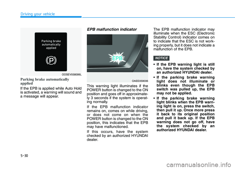 HYUNDAI IONIQ ELECTRIC 2022 Owners Manual 5-30
Driving your vehicle
Parking brake automatically
applied
If the EPB is applied while Auto Hold
is activated, a warning will sound and
a message will appear.
EPB malfunction indicator
This warn HYUNDAI IONIQ ELECTRIC 2022 Owners Manual 5-30
Driving your vehicle
Parking brake automatically
applied
If the EPB is applied while Auto Hold
is activated, a warning will sound and
a message will appear.
EPB malfunction indicator
This warn