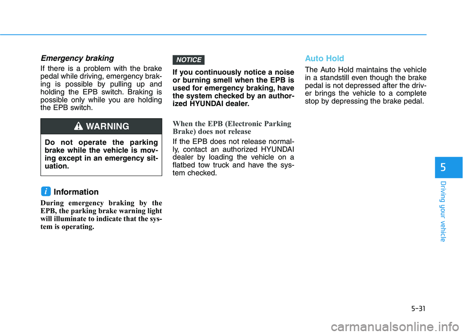 HYUNDAI IONIQ ELECTRIC 2022 Owners Manual 5-31
Driving your vehicle
5
Emergency braking
If there is a problem with the brake
pedal while driving, emergency brak-
ing is possible by pulling up and
holding the EPB switch. Braking is
possible o HYUNDAI IONIQ ELECTRIC 2022 Owners Manual 5-31
Driving your vehicle
5
Emergency braking
If there is a problem with the brake
pedal while driving, emergency brak-
ing is possible by pulling up and
holding the EPB switch. Braking is
possible o