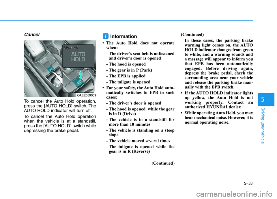 HYUNDAI IONIQ ELECTRIC 2022  Owners Manual 5-33
Driving your vehicle
5
Cancel
To cancel the Auto Hold operation, 
press the [AUTO HOLD] switch. The
AUTO HOLD indicator will turn off. 
To cancel the Auto Hold operation 
when the vehicle is at a