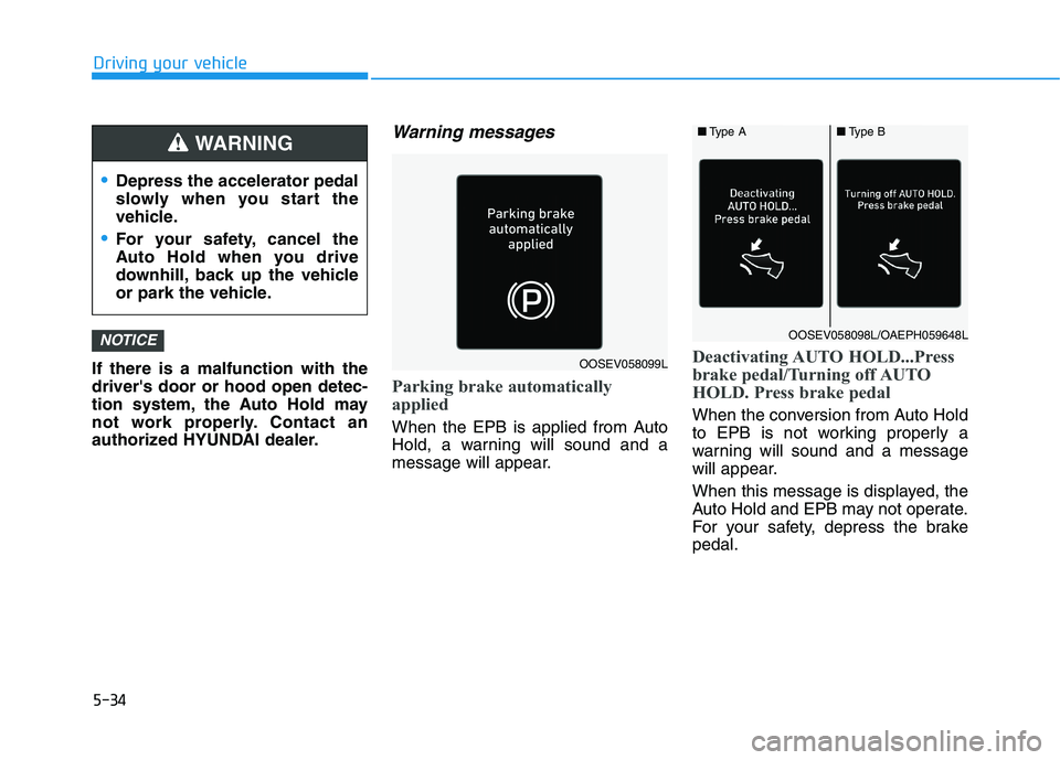 HYUNDAI IONIQ ELECTRIC 2022 Owners Manual 5-34
Driving your vehicle
If there is a malfunction with the drivers door or hood open detec-
tion system, the Auto Hold may
not work properly. Contact an
authorized HYUNDAI dealer.
Warning messages
HYUNDAI IONIQ ELECTRIC 2022 Owners Manual 5-34
Driving your vehicle
If there is a malfunction with the drivers door or hood open detec-
tion system, the Auto Hold may
not work properly. Contact an
authorized HYUNDAI dealer.
Warning messages