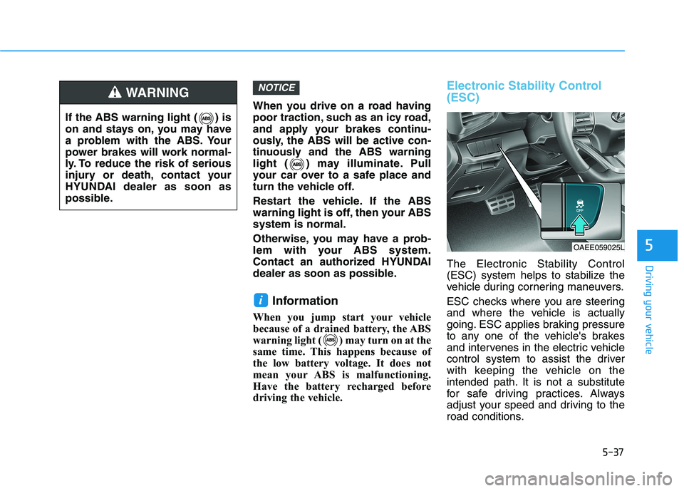HYUNDAI IONIQ ELECTRIC 2022 Owners Manual 5-37
Driving your vehicle
5
When you drive on a road having
poor traction, such as an icy road,
and apply your brakes continu-
ously, the ABS will be active con-
tinuously and the ABS warning
light ( HYUNDAI IONIQ ELECTRIC 2022 Owners Manual 5-37
Driving your vehicle
5
When you drive on a road having
poor traction, such as an icy road,
and apply your brakes continu-
ously, the ABS will be active con-
tinuously and the ABS warning
light (