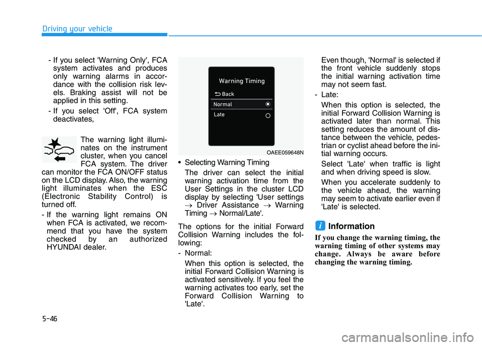 HYUNDAI IONIQ ELECTRIC 2022 Owners Manual 5-46
Driving your vehicle
- If you select Warning Only, FCAsystem activates and produces
only warning alarms in accor-
dance with the collision risk lev-
els. Braking assist will not beapplied in t HYUNDAI IONIQ ELECTRIC 2022 Owners Manual 5-46
Driving your vehicle
- If you select Warning Only, FCAsystem activates and produces
only warning alarms in accor-
dance with the collision risk lev-
els. Braking assist will not beapplied in t