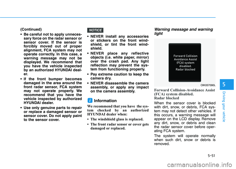 HYUNDAI IONIQ ELECTRIC 2022 Owners Manual 5-51
Driving your vehicle
5
(Continued)
Be careful not to apply unneces-sary force on the radar sensor or
sensor cover. If the sensor is
forcibly moved out of proper
alignment, FCA system may not
o HYUNDAI IONIQ ELECTRIC 2022 Owners Manual 5-51
Driving your vehicle
5
(Continued)
Be careful not to apply unneces-sary force on the radar sensor or
sensor cover. If the sensor is
forcibly moved out of proper
alignment, FCA system may not
o