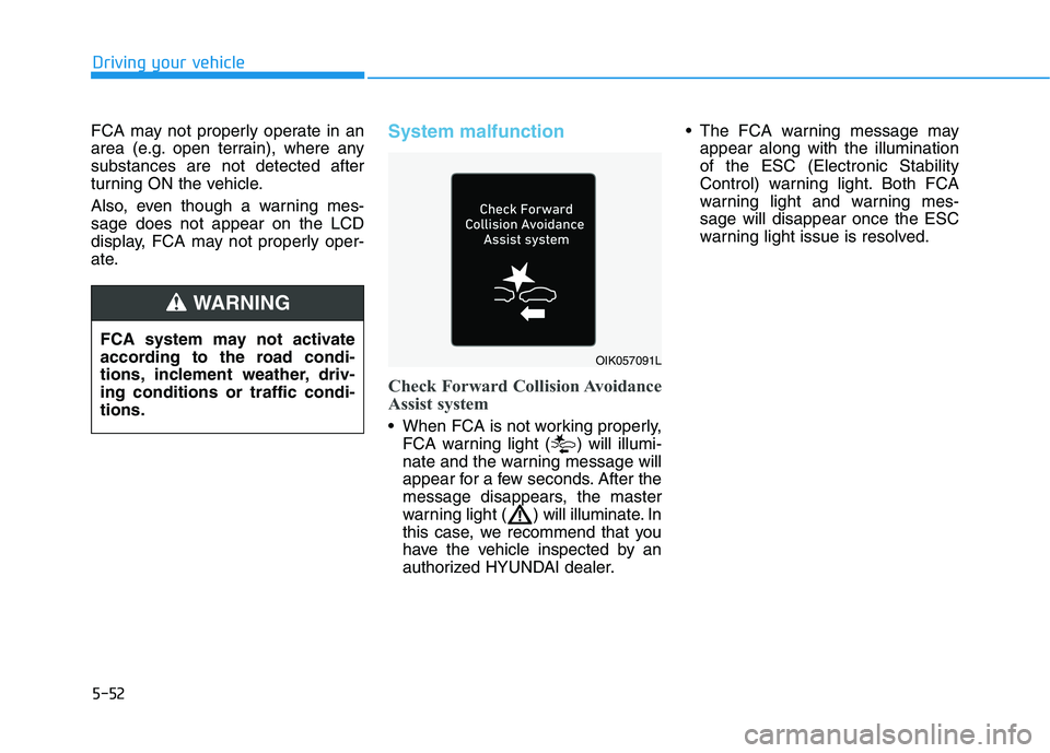 HYUNDAI IONIQ ELECTRIC 2022 Owners Manual 5-52
Driving your vehicle
FCA may not properly operate in an
area (e.g. open terrain), where anysubstances are not detected after
turning ON the vehicle.
Also, even though a warning mes- sage does n HYUNDAI IONIQ ELECTRIC 2022 Owners Manual 5-52
Driving your vehicle
FCA may not properly operate in an
area (e.g. open terrain), where anysubstances are not detected after
turning ON the vehicle.
Also, even though a warning mes- sage does n
