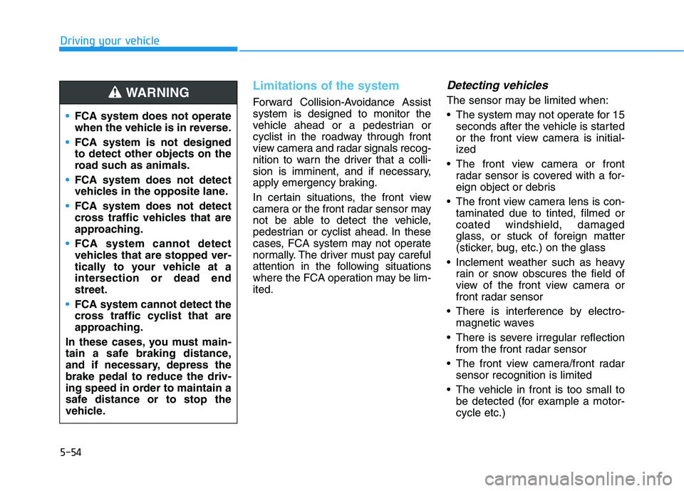 HYUNDAI IONIQ ELECTRIC 2022 Owners Manual 5-54
Driving your vehicle
Limitations of the system
Forward Collision-Avoidance Assist system is designed to monitor the
vehicle ahead or a pedestrian or
cyclist in the roadway through front
view came HYUNDAI IONIQ ELECTRIC 2022 Owners Manual 5-54
Driving your vehicle
Limitations of the system
Forward Collision-Avoidance Assist system is designed to monitor the
vehicle ahead or a pedestrian or
cyclist in the roadway through front
view came