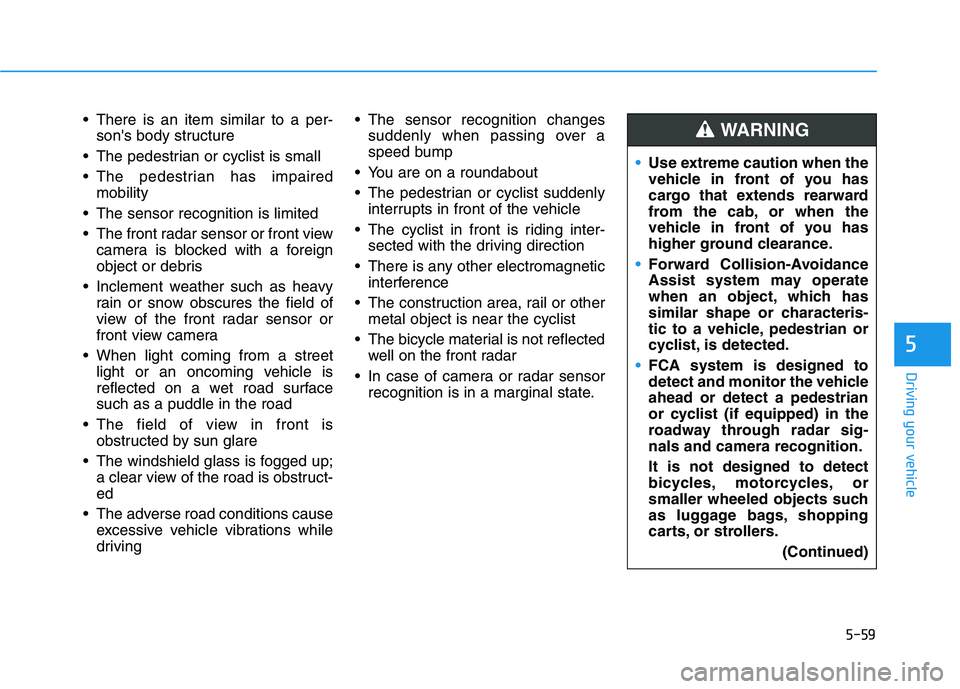 HYUNDAI IONIQ ELECTRIC 2022 Owners Manual 5-59
Driving your vehicle
5
There is an item similar to a per-sons body structure
The pedestrian or cyclist is small
The pedestrian has impaired mobility
The sensor recognition is limited
The f HYUNDAI IONIQ ELECTRIC 2022 Owners Manual 5-59
Driving your vehicle
5
There is an item similar to a per-sons body structure
The pedestrian or cyclist is small
The pedestrian has impaired mobility
The sensor recognition is limited
The f