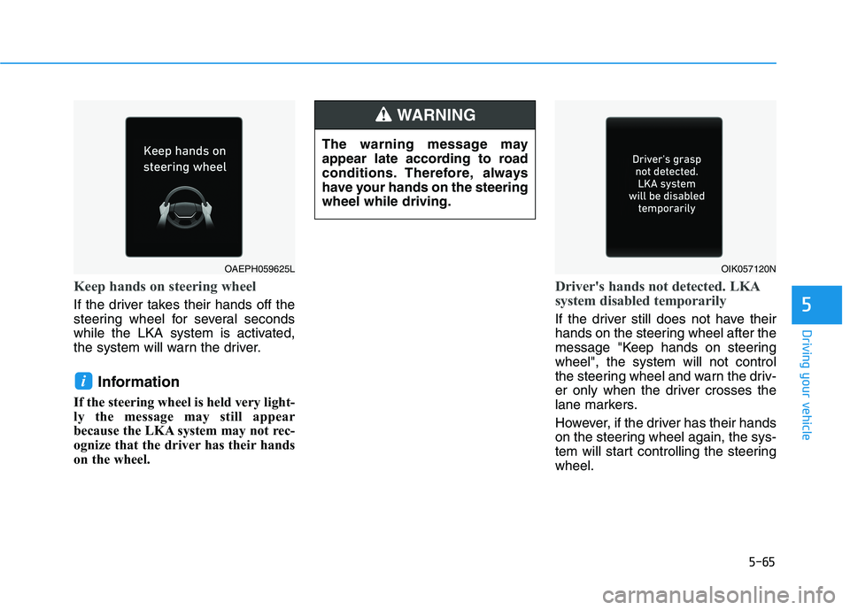 HYUNDAI IONIQ ELECTRIC 2022 Owners Manual 5-65
Driving your vehicle
5
Keep hands on steering wheel
If the driver takes their hands off the
steering wheel for several seconds
while the LKA system is activated,
the system will warn the driver. HYUNDAI IONIQ ELECTRIC 2022 Owners Manual 5-65
Driving your vehicle
5
Keep hands on steering wheel
If the driver takes their hands off the
steering wheel for several seconds
while the LKA system is activated,
the system will warn the driver.