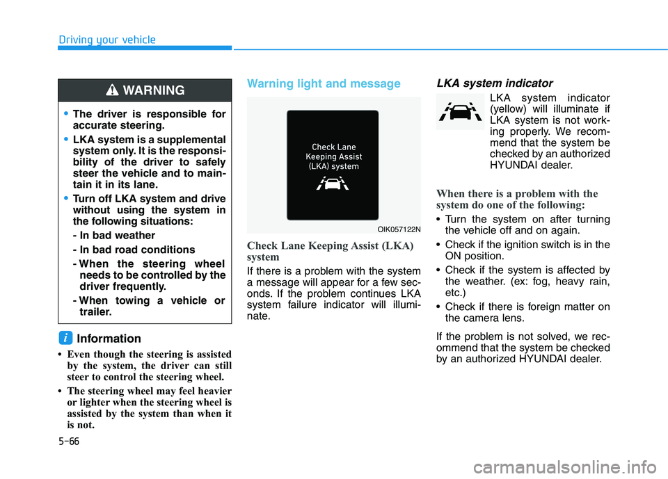 HYUNDAI IONIQ ELECTRIC 2022 Owners Manual 5-66
Driving your vehicle
Information
Even though the steering is assisted by the system, the driver can still
steer to control the steering wheel.
The steering wheel may feel heavier or lighter HYUNDAI IONIQ ELECTRIC 2022 Owners Manual 5-66
Driving your vehicle
Information
Even though the steering is assisted by the system, the driver can still
steer to control the steering wheel.
The steering wheel may feel heavier or lighter