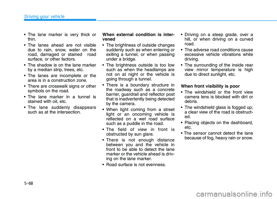 HYUNDAI IONIQ ELECTRIC 2022 Owners Manual 5-68
Driving your vehicle
The lane marker is very thick orthin.
The lanes ahead are not visible due to rain, snow, water on the road, damaged or stained road
surface, or other factors.
The shadow HYUNDAI IONIQ ELECTRIC 2022 Owners Manual 5-68
Driving your vehicle
The lane marker is very thick orthin.
The lanes ahead are not visible due to rain, snow, water on the road, damaged or stained road
surface, or other factors.
The shadow