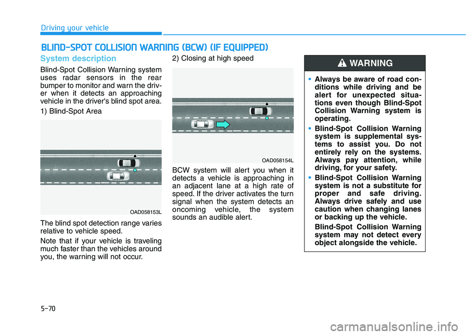 HYUNDAI IONIQ ELECTRIC 2022  Owners Manual 5-70
Driving your vehicle
System description
Blind-Spot Collision Warning system 
uses radar sensors in the rear
bumper to monitor and warn the driv-er when it detects an approaching
vehicle in the dr