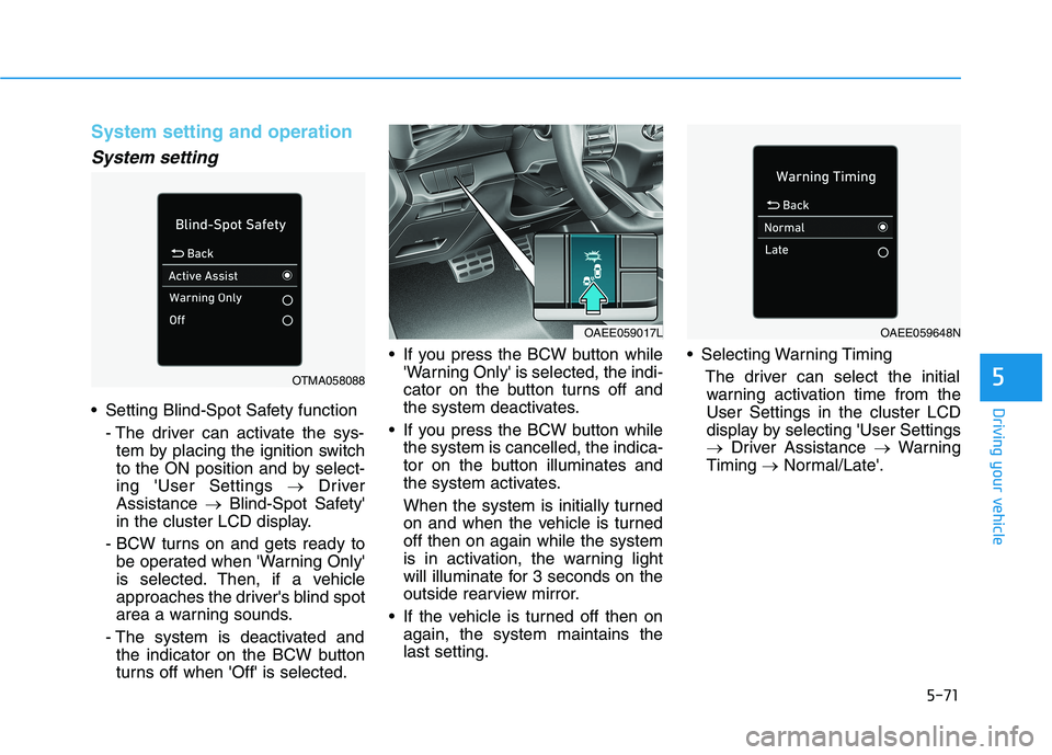 HYUNDAI IONIQ ELECTRIC 2022 Owners Manual 5-71
Driving your vehicle
5
System setting and operation
System setting
Setting Blind-Spot Safety function- The driver can activate the sys-tem by placing the ignition switch
to the ON position and HYUNDAI IONIQ ELECTRIC 2022 Owners Manual 5-71
Driving your vehicle
5
System setting and operation
System setting
Setting Blind-Spot Safety function- The driver can activate the sys-tem by placing the ignition switch
to the ON position and