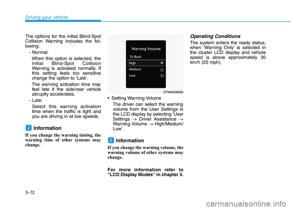 HYUNDAI IONIQ ELECTRIC 2022 Owners Manual 5-72
Driving your vehicle
The options for the initial Blind-Spot
Collision Warning includes the fol-
lowing:- Normal:
When this option is selected, theinitial Blind-Spot Collision
Warning is activate HYUNDAI IONIQ ELECTRIC 2022 Owners Manual 5-72
Driving your vehicle
The options for the initial Blind-Spot
Collision Warning includes the fol-
lowing:- Normal:
When this option is selected, theinitial Blind-Spot Collision
Warning is activate