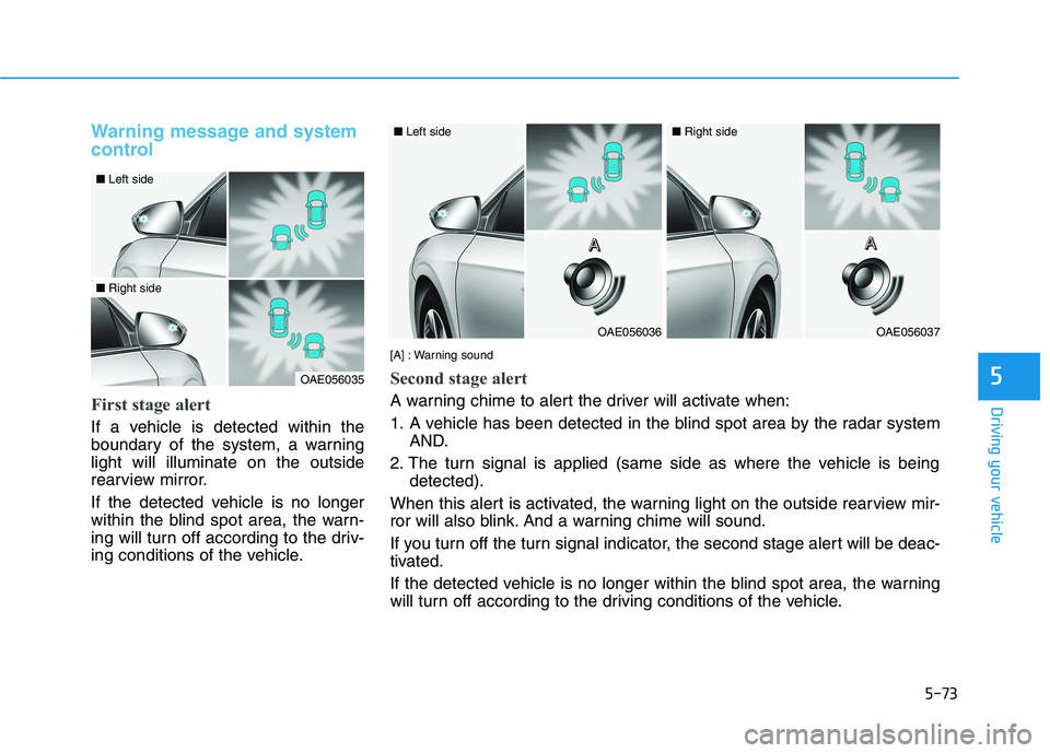 HYUNDAI IONIQ ELECTRIC 2022 Owners Manual 5-73
Driving your vehicle
5
Warning message and system
control
First stage alert
If a vehicle is detected within the
boundary of the system, a warninglight will illuminate on the outside
rearview mi HYUNDAI IONIQ ELECTRIC 2022 Owners Manual 5-73
Driving your vehicle
5
Warning message and system
control
First stage alert
If a vehicle is detected within the
boundary of the system, a warninglight will illuminate on the outside
rearview mi